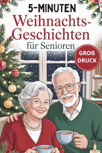 5-Minuten-Weihnachtsgeschichten für Senioren: Liebevolle Kurzgeschichten zum Schmunzeln, Erinnern und Wohlfühlen in der Adventszeit
