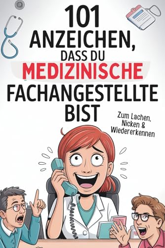 101 Anzeichen, dass du Medizinische Fachangestellte bist: Das witzige Geschenk voller typischer Situationen und unvergesslicher Geschichten aus dem Praxisalltag
