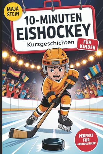 10-Minuten Eishockey Kurzgeschichten für Kinder: Kurze Geschichten für Eishockeyfans im Grundschulalter zum Entdecken, Lachen und Staunen – perfekt zum Selberlesen oder Vorlesen