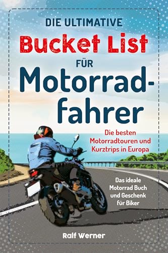 Die ultimative Bucket List für Motorradfahrer: Die besten Motorradtouren und Kurztrips in Europa – Das ideale Motorrad Buch und Geschenk für Biker
