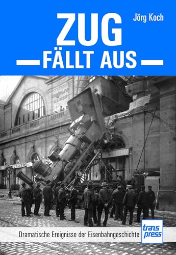 Zug fällt aus: Dramatische Ereignisse der Eisenbahngeschichte