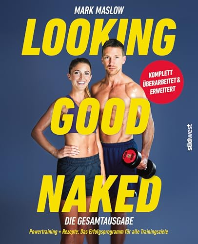 Looking Good Naked: Die Gesamtausgabe: Powertraining + Rezepte: Das Erfolgsprogramm für alle Trainingsziele – komplett überarbeitet und erweitert