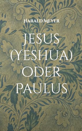 Jesus (Yeshua) oder Paulus: Die ursprüngliche Botschaft und ihre Verkehrung (Alte Druckerei Ottensen)
