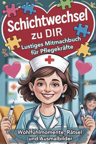 Schichtwechsel zu dir: Lustiges Mitmachbuch für Pflegekräfte mit Wohlfühlmomenten, Rätseln und Ausmalbildern | Ein besonderes Geschenk für Krankenschwestern und alle Menschen in der Pflege