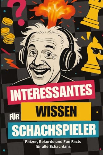 Interessantes Wissen für Schachspieler: Patzer, Rekorde und Fun Facts für alle Schachfans
