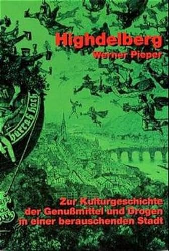 Highdelberg: 600 Jahre Kulturgeschichte der Genussmittel in einer berauschenden Stadt (Edition Rauschkunde)