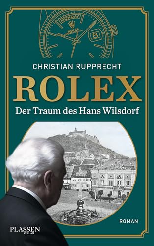 Rolex: Der Traum des Hans Wilsdorf: Ein biografischer Roman über das faszinierende Leben des Rolex-Gründers