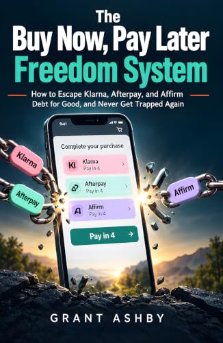 The Buy Now, Pay Later Freedom System: How to Escape Klarna, Afterpay, and Affirm Debt for Good, and Never Get Trapped Again (English Edition)