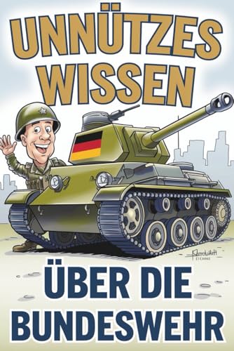 Unnützes Wissen über die Bundeswehr: 222 Fakten über Kasernen, Kommandos und kuriose Einsätze
