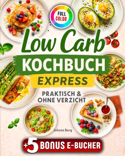 Das Low Carb Abnehmen Kochbuch Express: schnelle & einfache Rezepte, Alltagstaugliche Gerichte für eine kohlenhydratarme Ernährung