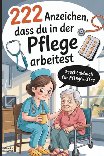 222 Anzeichen, dass du in der Pflege arbeitest: Das witzige Geschenk mit skurrilen Momenten und verrückten Geschichten aus dem Pflege-Alltag