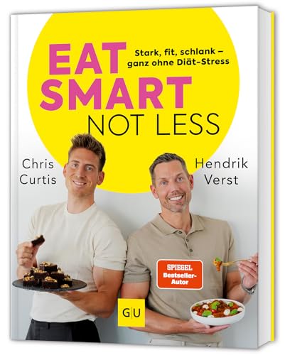 Eat smart, not less: Abnehmen ganz ohne Diät-Stress: eiweißreiche Ernährung, kleine Bewegungsroutinen und SMARTE Strategien