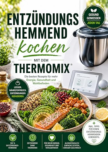 Entzündungshemmend kochen mit dem Thermomix: Die besten Rezepte für mehr Energie, Gesundheit und Wohlbefinden | Vollbebildert