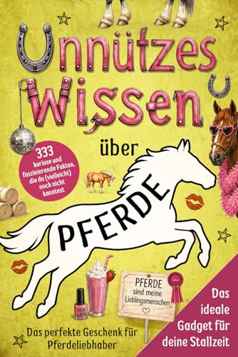 Unnützes Wissen über Pferde: 333 kuriose und faszinierende Fakten, die du (vielleicht) noch nicht kanntest – Das perfekte Geschenk für pferdeverrückte ... für den Reitstall, die Schule und zu Hause
