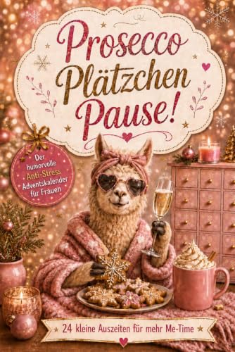 Prosecco, Plätzchen, Pause! Der humorvolle Anti-Stress-Adventskalender für Frauen: 24 kleine Auszeiten für mehr Me-Time – Geschenkbuch für Freundin, Mama, Kollegin oder einfach für dich selbst