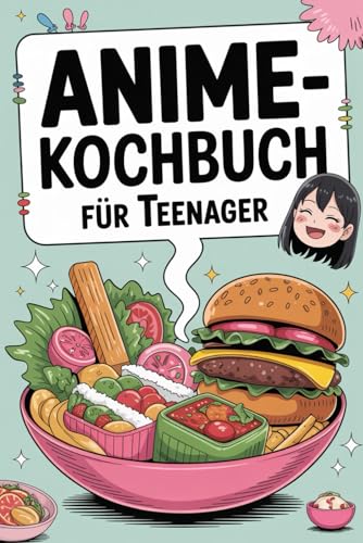 Anime-Kochbuch für Teenager: Das Kochbuch im Anime Style - Einfach erklärt, wenig Zutaten, cool illustriert (in Farbe) – inkl. epische Koch-Urkunde