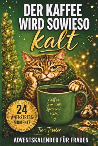 Der Kaffee wird sowieso kalt: 24 Anti-Stress-Momente für Frauen. Der lustige Adventskalender für alle, die im Alltagswahnsinn gern die entspannte Frau wären. Geschenk für Freundin, Mama und Kollegin
