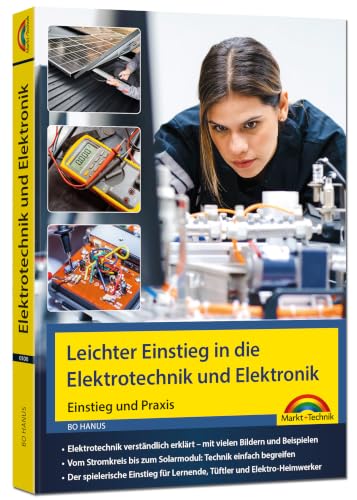 Leichter Einstieg in die Elektrotechnik und Elektronik - Einstieg und Praxis mit vielen praktischen Beispielen.: Vom Stromkreis bis zum Solarmodul - für Einsteiger und Fortgeschrittene