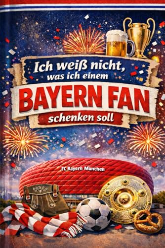 Ich weiß nicht was ich einem Bayern Fan schenken soll - Buch: Das perfekte Geschenk für jeden Bayern Fan (Vereine, Band 2)