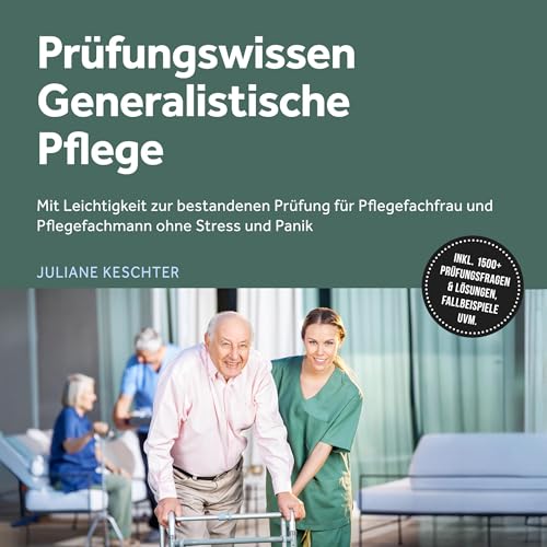 Prüfungswissen Generalistische Pflege: Mit Leichtigkeit zur bestandenen Prüfung für Pflegefachfrau und Pflegefachmann ohne Stress und Panik