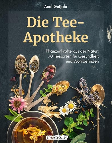 Die Tee-Apotheke: Pflanzenkräfte aus der Natur 70 Teesorten für Gesundheit und Wohlbefinden (Kostbare Natur)
