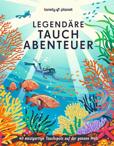 LONELY PLANET Bildband Legendäre Tauchabenteuer: 40 einzigartige Tauchspots auf der ganzen Welt