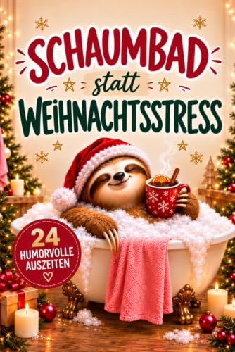 Anti-Stress Adventskalender für Frauen - Schaumbad statt Weihnachtsstress: 24 humorvolle Auszeiten gegen den ganz normalen Weihnachtswahnsinn