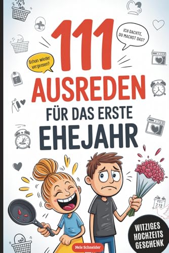 111 Ausreden für das erste Ehejahr: Das lustige Hochzeitsgeschenk für Paare – mit den besten Ausreden, schrägsten Erklärungen und charmantesten Rettungsversuchen für den Ehealltag