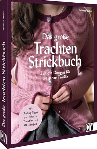 Das große Trachten-Strickbuch: Perfekte Anleitungen zum Trachtenjacke und Janker stricken: Traditionelle Trachten stricken: Tipps und Anleitungen für zeitlose Familien-Designs