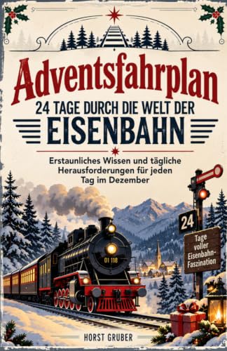 Adventsfahrplan - 24 Tage durch die Welt der Eisenbahn: Erstaunliches Wissen und tägliche Herausforderungen für jeden Tag im Dezember | Perfekt für Eisenbahner