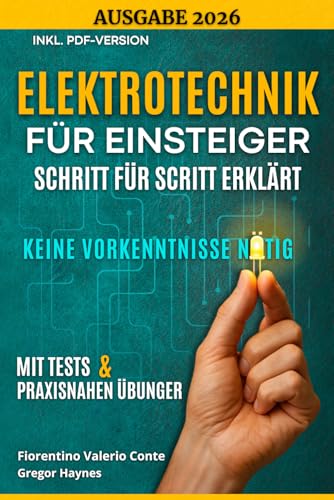 Elektrotechnik für Einsteiger – Schritt für Schritt erklärt: Die wichtigsten Grundlagen ohne Vorkenntnisse mit Praxisbeispielen verstehen und anwenden – ideal für Anfänger, Schüler und Technikfans.