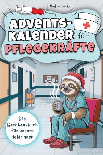 Adventskalender für Pflegekräfte - 24 Tage Humortherapie gegen Dienststress: Mit einer Extraportion Selbstironie und lustigen Mini-Auszeiten für deinen Alltag zwischen Übergabe, Piepser und Keksdose