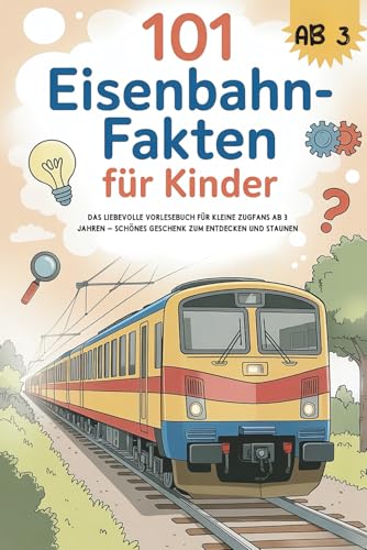 101 Eisenbahn-Fakten für Kinder: Das liebevolle Vorlesebuch für kleine Zugfans ab 3 Jahren – schönes Geschenk zum Entdecken und Staunen