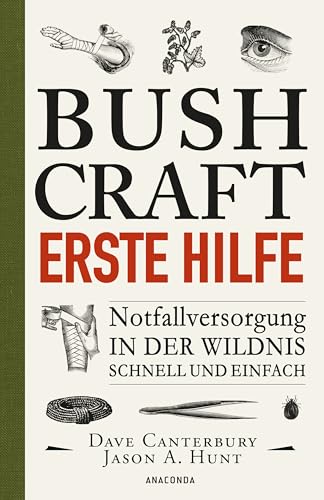 Bushcraft Erste Hilfe. Notfallversorgung in der Wildnis - schnell und einfach: Der ultimative Praxisführer - Für Outdoor- und Survivaltraining: ... u.v.m. (Dave Canterburys Bushcraft, Band 4)
