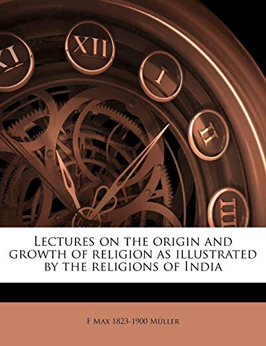 Lectures on the Origin and Growth of Religion as Illustrated by the Religions of India
