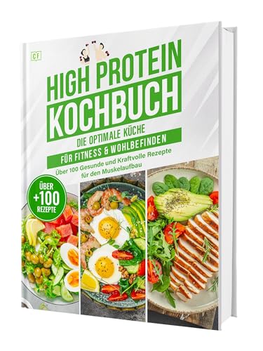 High Protein Kochbuch: Die optimale Küche für Fitness & Wohlbefinden | Über 100 gesunde und kraftvolle Rezepte für den Muskelaufbau