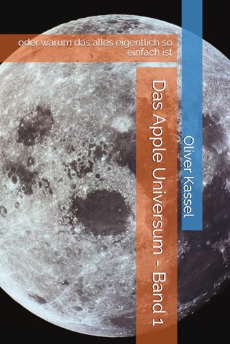 Das Apple Universum - Band 1: oder warum das alles eigentlich so einfach ist