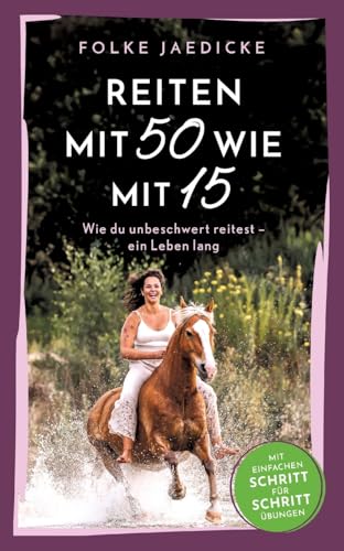 Reiten mit 50 wie mit 15: Wie du unbeschwert reitest - ein Leben lang