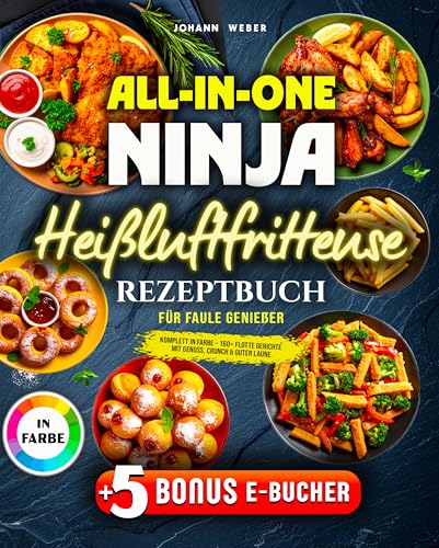 All-in-One Ninja Heißluftfritteuse Rezeptbuch für Faule Genießer: Komplett in Farbe – 160+ flotte Gerichte mit Genuss, Crunch & guter Laune