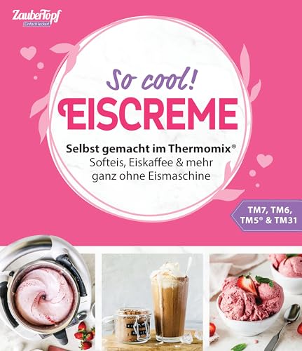 Zaubertopf Einfach lecker! EISCREME: Selbst gemacht im Thermomix®: Softeis, Eiskaffee & mehr – ganz ohne Eismaschine