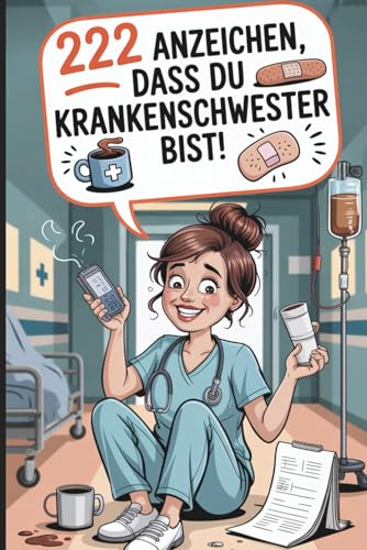 222 Anzeichen, dass du Krankenschwester bist: Das witzige Geschenk mit skurrilen Momenten und verrückten Geschichten aus dem echten Pflegealltag