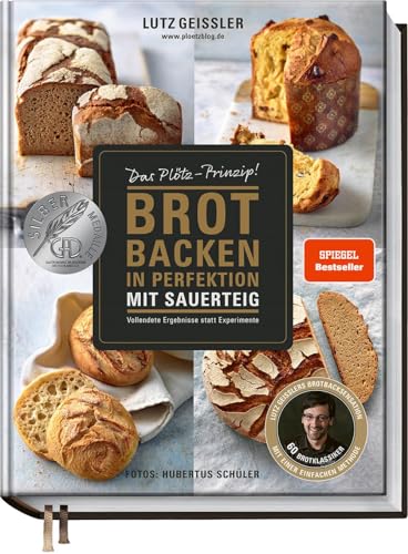 Brot backen in Perfektion mit Sauerteig - Das Plötz-Prinzip! - Vollendete Ergebnisse statt Experimente - 60 Brotklassiker - Baguette, Dinkelbrot, Frühstücksbrötchen, Croissants und mehr