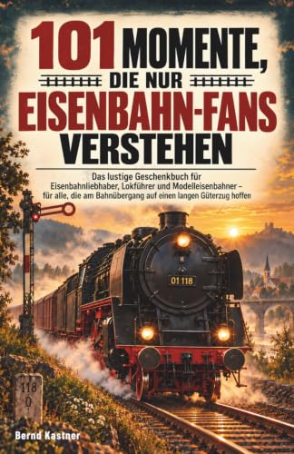 101 Momente, die nur Eisenbahn-Fans verstehen: Das lustige Geschenkbuch für Eisenbahnliebhaber, Lokführer und Modelleisenbahner – Für alle, die am Bahnübergang auf einen langen Güterzug hoffen