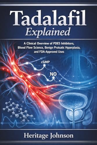 TADALAFIL EXPLAINED: A Clinical Overview of PDE5 Inhibitors, Blood Flow Science, Benign Prostatic Hyperplasia, and FDA-Approved Uses