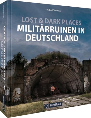 Bildband – Lost & Dark Places – Militär-Ruinen in Deutschland: Verlassene Spionageeinrichtungen, verlassene Bunker, menschenleeren Kasernen. Spannende Bilder-Reise zu den Relikten des (Kalten) Kriegs.
