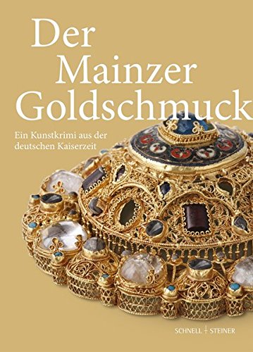 Der Mainzer Goldschmuck: Ein Kunstkrimi aus der deutschen Kaiserzeit