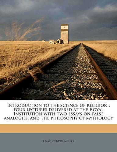 Introduction to the Science of Religion: Four Lectures Delivered at the Royal Institution with Two Essays on False Analogies, and the Philosophy of Mythology