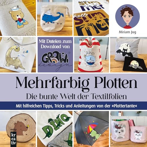 Mehrfarbig Plotten: Die bunte Welt der Textilfolien. Mit hilfreichen Tipps, Tricks und Anleitungen von der 