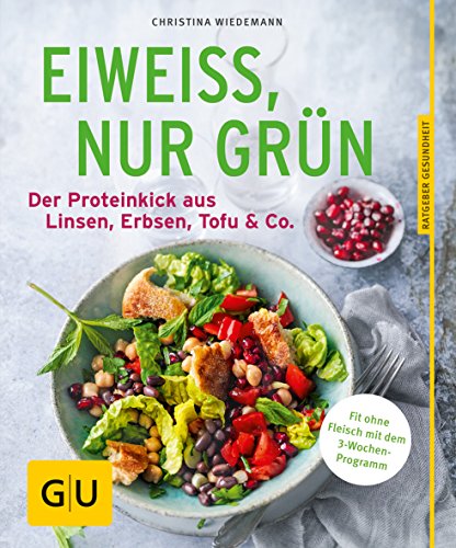 Eiweiß, nur grün: Vegetarische High-Protein-Rezepte mit Linsen, Erbsen, Tofu & Co. (GU Ratgeber Gesundheit)