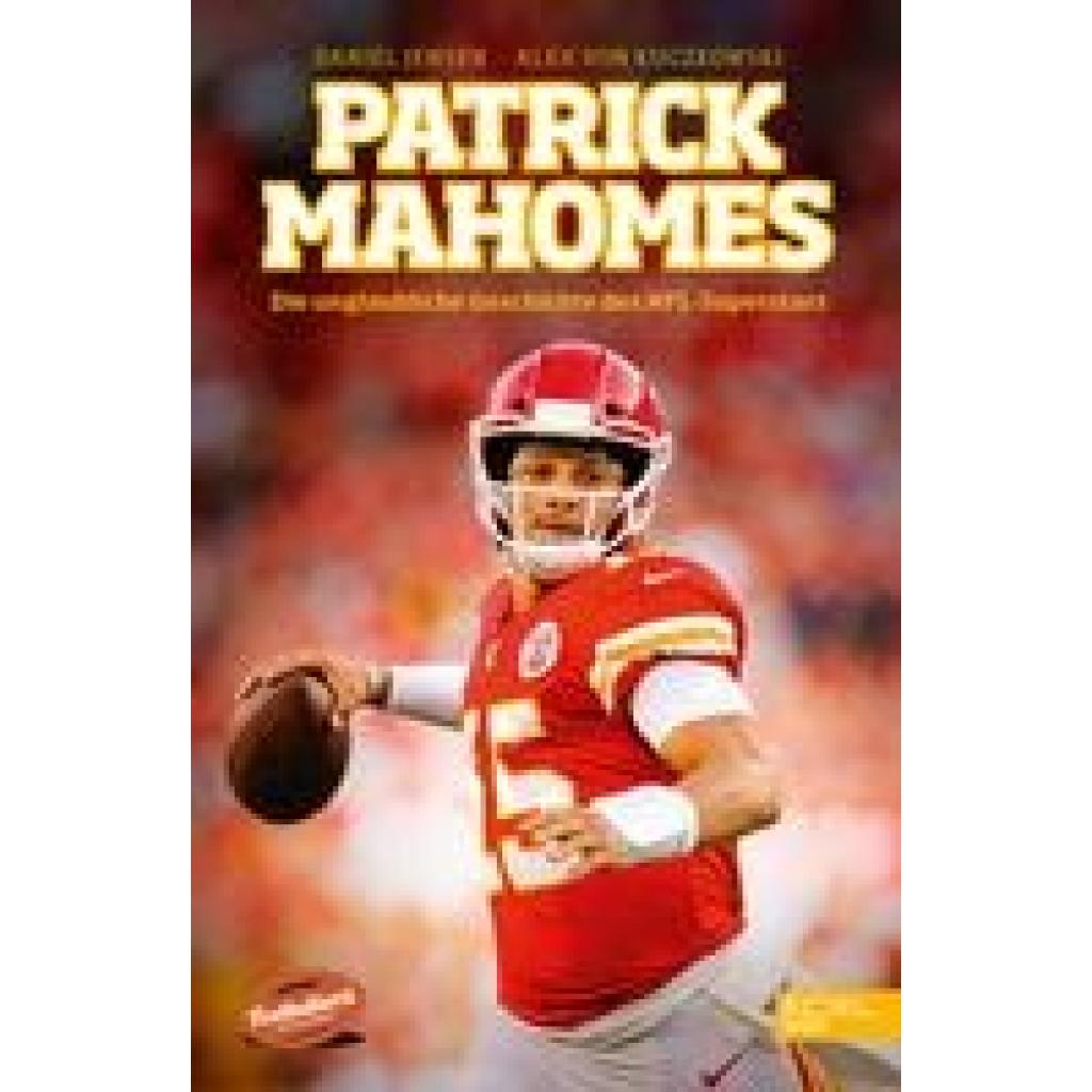 Jensen, Daniel: Patrick Mahomes - Die unglaubliche Geschichte des NFL-Superstars